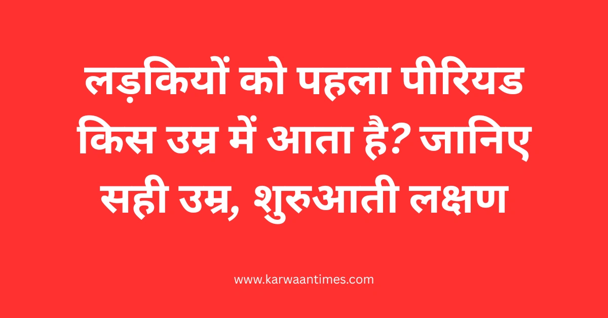 first-period-age-symptoms-duration-girls-hindi