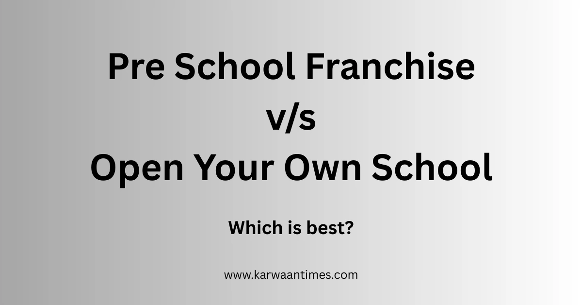 pre school franchise vs open your own school which is best