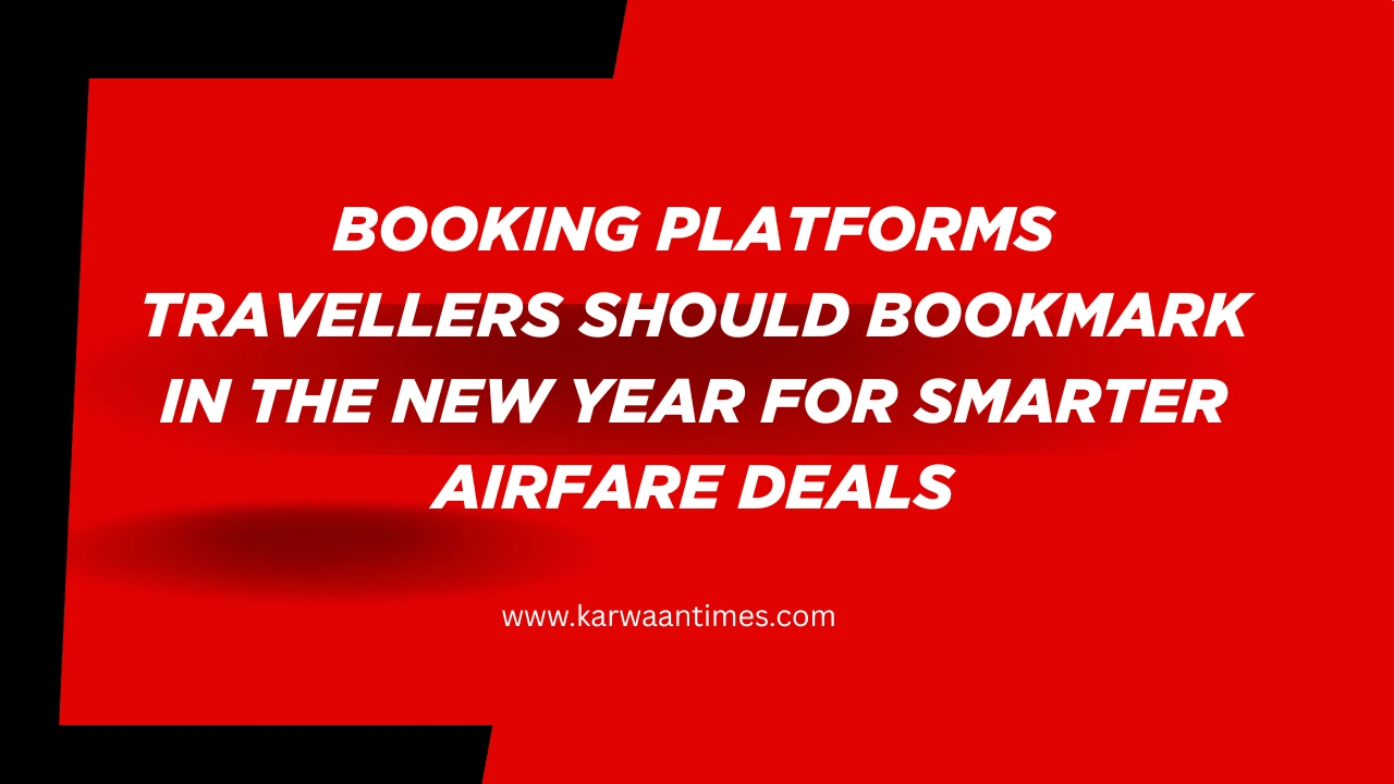 Booking Platforms Travellers Should Bookmark in the New Year for Smarter Airfare Deals